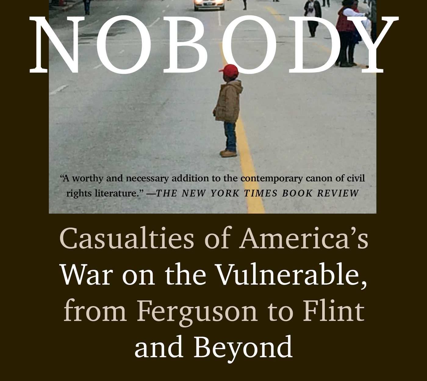 Book Review: NOBODY:  Casualties of America’s War on the Vulnerable, from Ferguson to Flint and Beyond