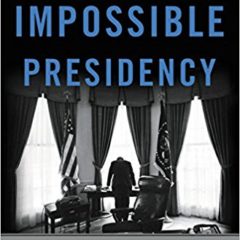 Book review:  “The Impossible Presidency” and its sobering path to an “impossible president”