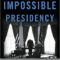 Book review:  “The Impossible Presidency” and its sobering path to an “impossible president”